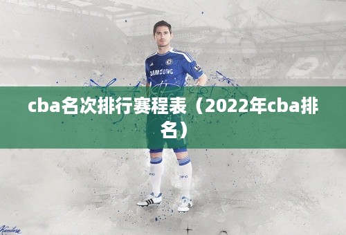 cba名次排行赛程表（2022年cba排名）