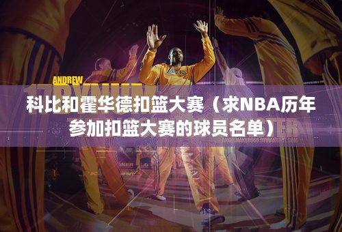 科比和霍华德扣篮大赛（求NBA历年参加扣篮大赛的球员名单）