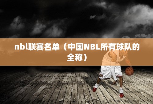 nbl联赛名单（中国NBL所有球队的全称）