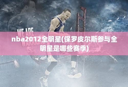 nba2012全明星(保罗皮尔斯参与全明星是哪些赛季)