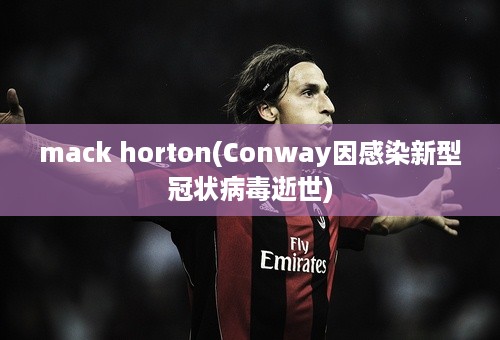 mack horton(Conway因感染新型冠状病毒逝世)