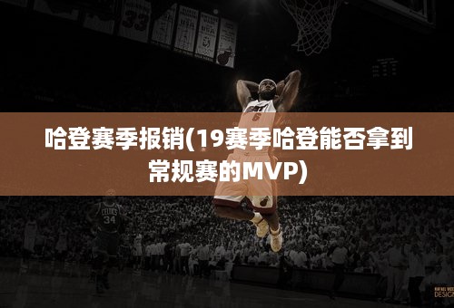 哈登赛季报销(19赛季哈登能否拿到常规赛的MVP)