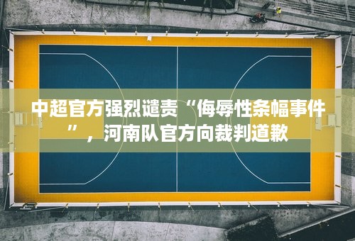 中超官方强烈谴责“侮辱性条幅事件”，河南队官方向裁判道歉