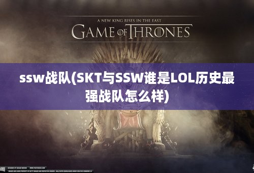 ssw战队(SKT与SSW谁是LOL历史最强战队怎么样)