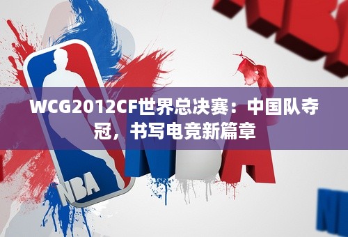 WCG2012CF世界总决赛：中国队夺冠，书写电竞新篇章