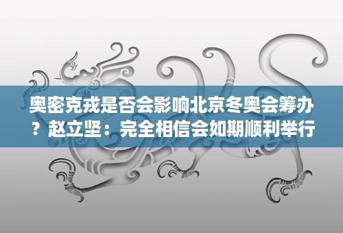 奥密克戎是否会影响北京冬奥会筹办？赵立坚：完全相信会如期顺利举行