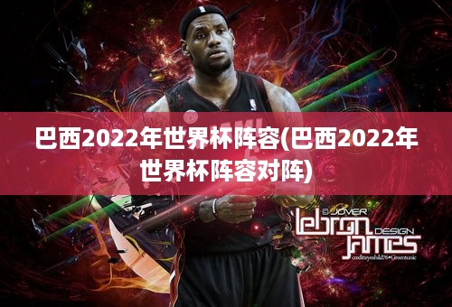 巴西2022年世界杯阵容(巴西2022年世界杯阵容对阵)