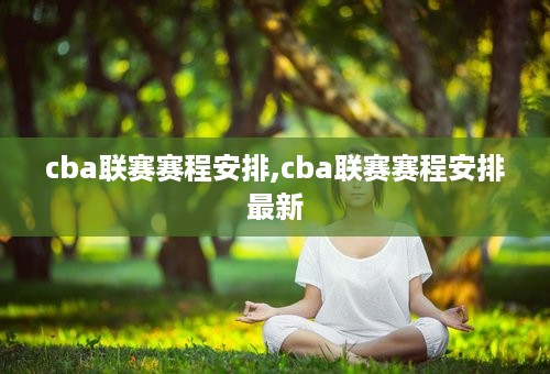 cba联赛赛程安排,cba联赛赛程安排最新