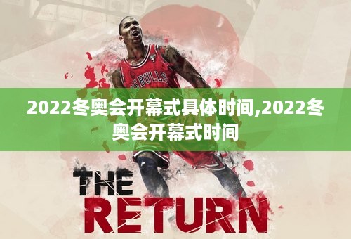 2022冬奥会开幕式具体时间,2022冬奥会开幕式时间