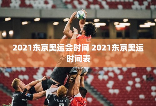 2021东京奥运会时间 2021东京奥运时间表