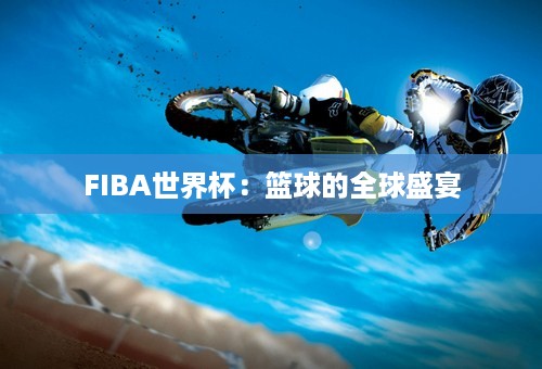 FIBA世界杯：篮球的全球盛宴