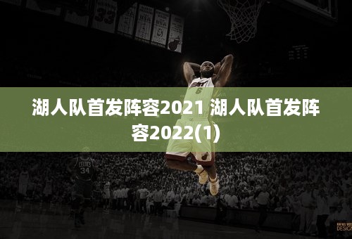 湖人队首发阵容2021 湖人队首发阵容2022(1)