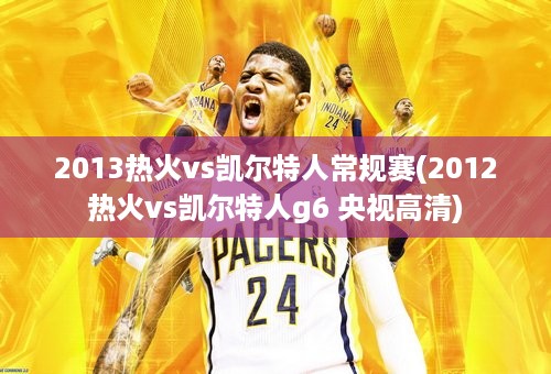 2013热火vs凯尔特人常规赛(2012热火vs凯尔特人g6 央视高清)