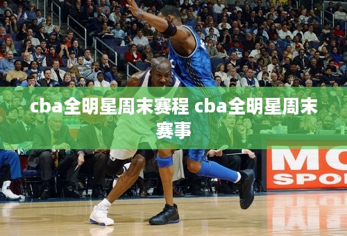 cba全明星周末赛程 cba全明星周末赛事