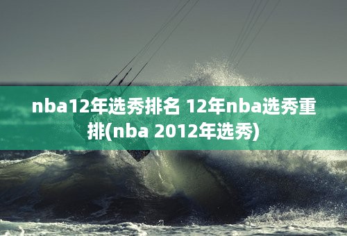 nba12年选秀排名 12年nba选秀重排(nba 2012年选秀)