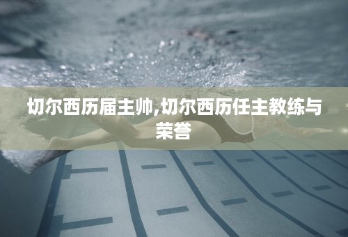 切尔西历届主帅,切尔西历任主教练与荣誉