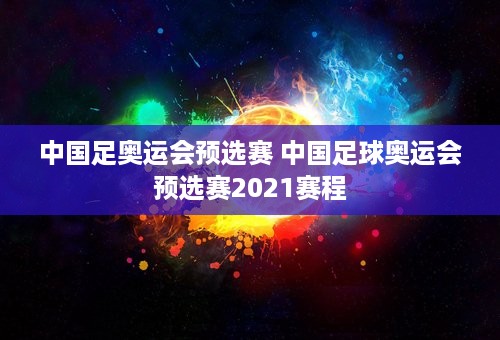 中国足奥运会预选赛 中国足球奥运会预选赛2021赛程