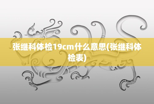 张继科体检19cm什么意思(张继科体检表)