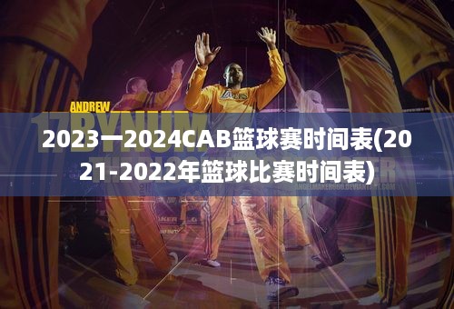 2023一2024CAB篮球赛时间表(2021-2022年篮球比赛时间表)