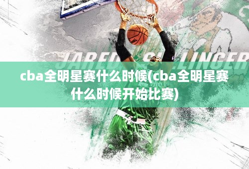 cba全明星赛什么时候(cba全明星赛什么时候开始比赛)