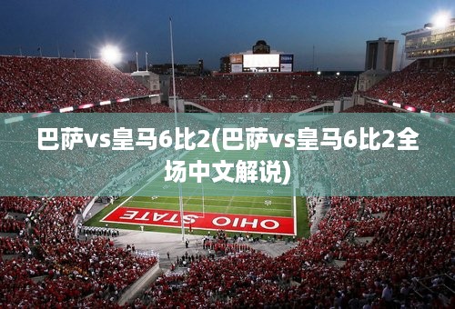 巴萨vs皇马6比2(巴萨vs皇马6比2全场中文解说)