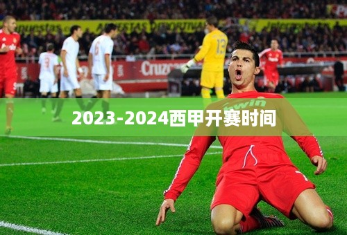 2023-2024西甲开赛时间