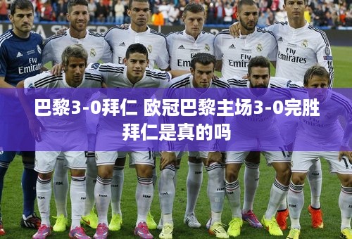 巴黎3-0拜仁 欧冠巴黎主场3-0完胜拜仁是真的吗