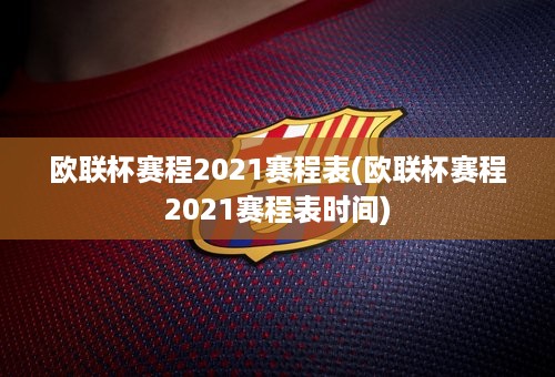 欧联杯赛程2021赛程表(欧联杯赛程2021赛程表时间)