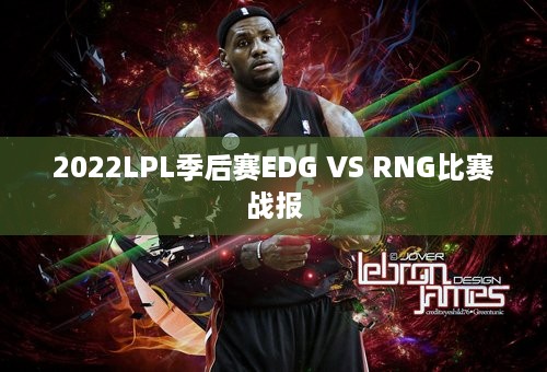 2022LPL季后赛EDG VS RNG比赛战报