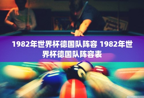 1982年世界杯德国队阵容 1982年世界杯德国队阵容表