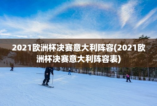 2021欧洲杯决赛意大利阵容(2021欧洲杯决赛意大利阵容表)