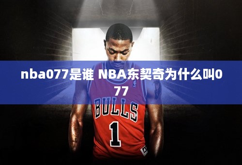 nba077是谁 NBA东契奇为什么叫077