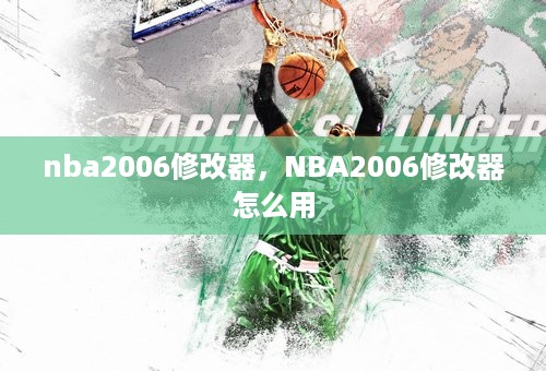 nba2006修改器，NBA2006修改器怎么用