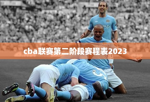 cba联赛第二阶段赛程表2023