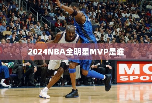 2024NBA全明星MVP是谁