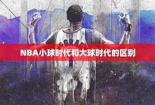 NBA小球时代和大球时代的区别