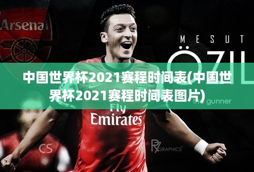 中国世界杯2021赛程时间表(中国世界杯2021赛程时间表图片)