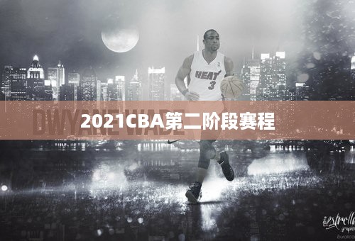 2021CBA第二阶段赛程