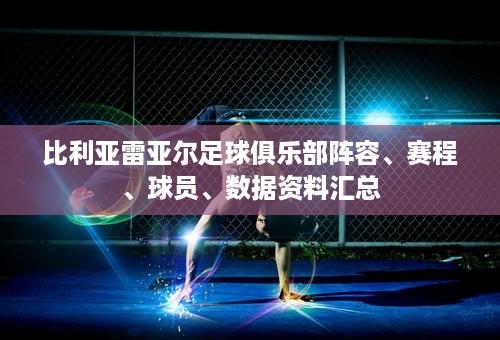 比利亚雷亚尔足球俱乐部阵容、赛程、球员、数据资料汇总