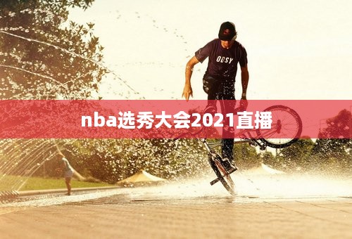 nba选秀大会2021直播