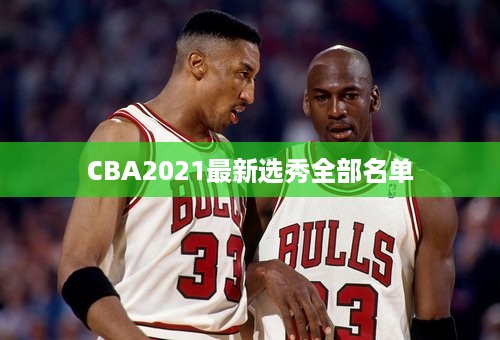 CBA2021最新选秀全部名单