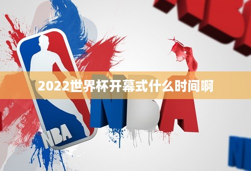 2022世界杯开幕式什么时间啊