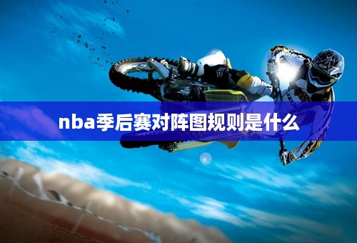 nba季后赛对阵图规则是什么