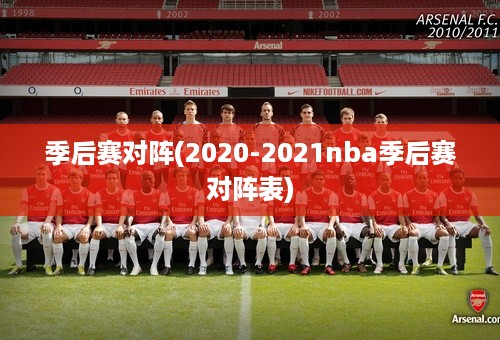 季后赛对阵(2020-2021nba季后赛对阵表)