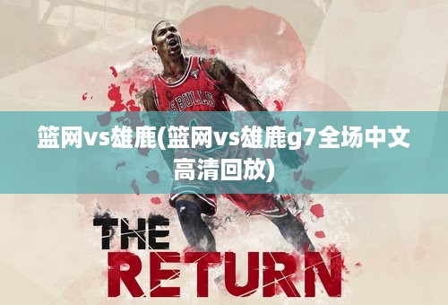 篮网vs雄鹿(篮网vs雄鹿g7全场中文高清回放)