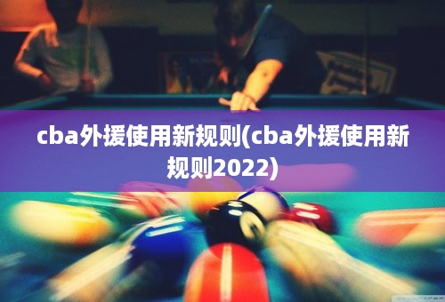 cba外援使用新规则(cba外援使用新规则2022)