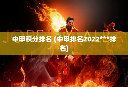 中甲积分排名 (中甲排名2022***排名)