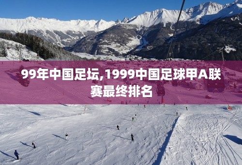 99年中国足坛,1999中国足球甲A联赛最终排名