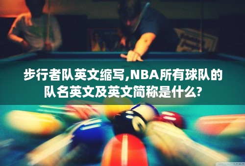 步行者队英文缩写,NBA所有球队的队名英文及英文简称是什么?