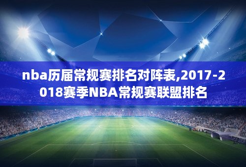 nba历届常规赛排名对阵表,2017-2018赛季NBA常规赛联盟排名